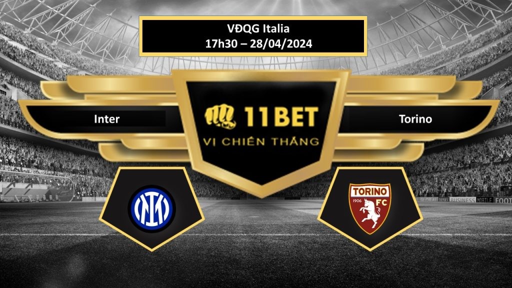 11BET Tip bóng đá Inter vs Torino, hôm nay 28/04/2024