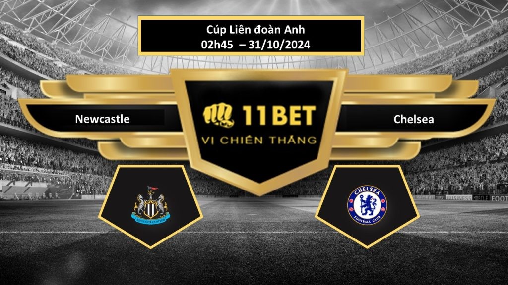 11BET Tip bóng đá Newcastle vs Chelsea, hôm nay 31/10/2024