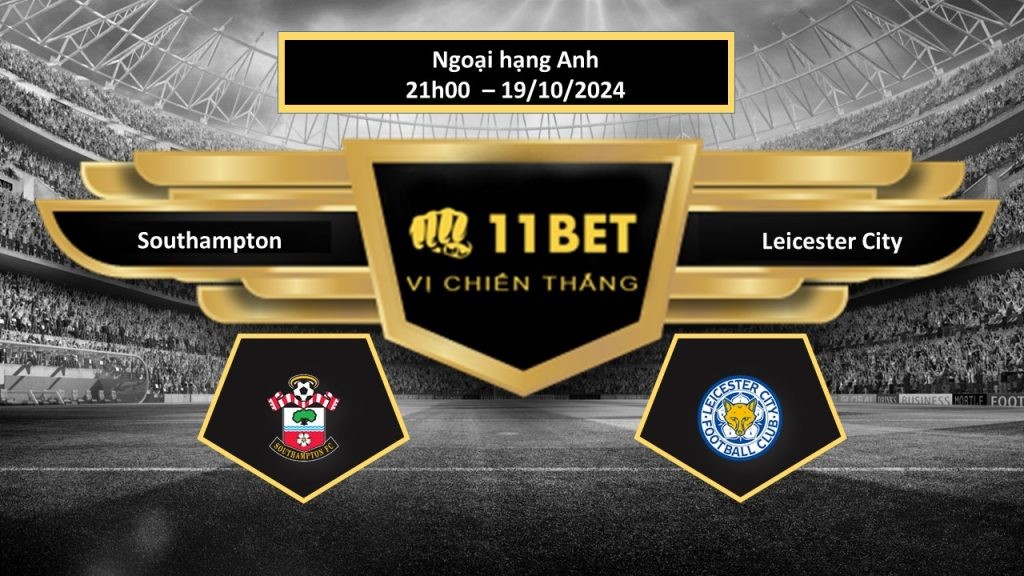 11BET Tip bóng đá  Southampton vs Leicester City, hôm nay 19/10/2024